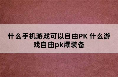 什么手机游戏可以自由PK 什么游戏自由pk爆装备